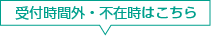 受付時間外・不在時はこちら